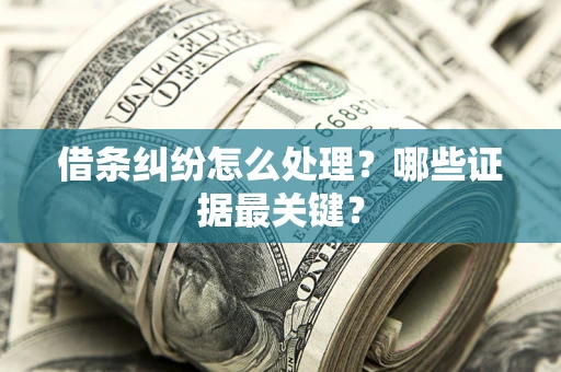 武汉借条纠纷怎么处理？哪些证据最关键？