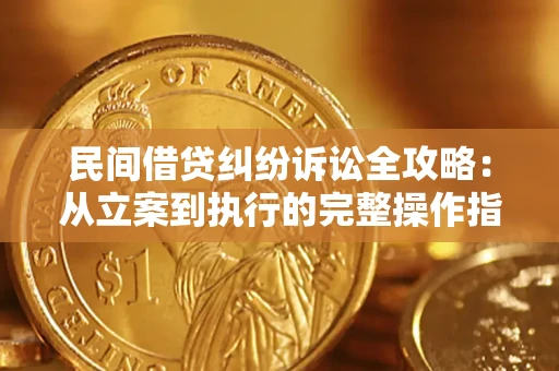 武汉民间借贷纠纷诉讼全攻略：从立案到执行的完整操作指南