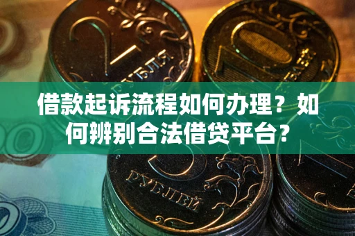 武汉借款起诉流程如何办理？如何辨别合法借贷平台？