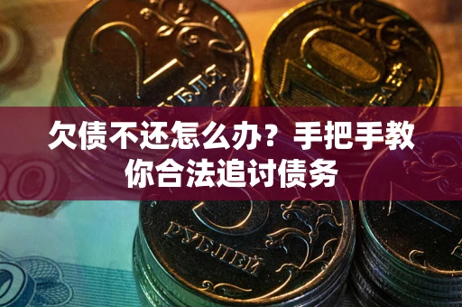 武汉欠债不还怎么办？手把手教你合法追讨债务