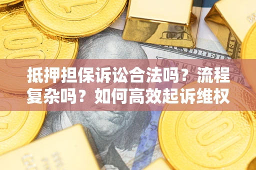 武汉抵押担保诉讼合法吗？流程复杂吗？如何高效起诉维权？