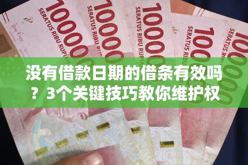 武汉没有借款日期的借条有效吗？3个关键技巧教你维护权益