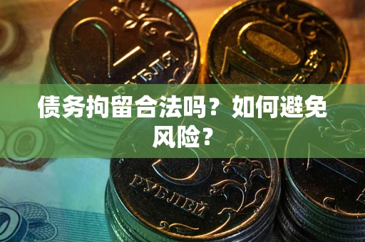 武汉债务拘留合法吗？如何避免风险？