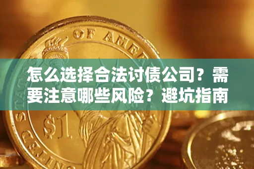 武汉怎么选择合法讨债公司？需要注意哪些风险？避坑指南来了！