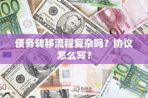 武汉债务转移流程复杂吗？协议怎么写？