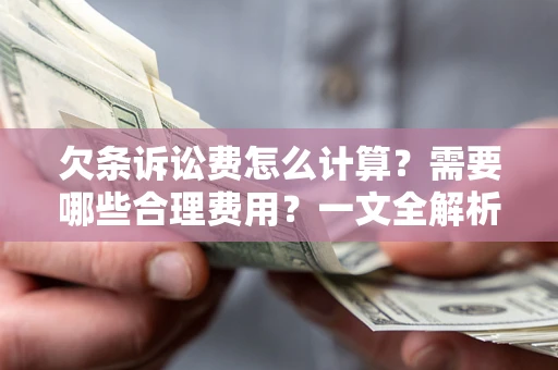 武汉欠条诉讼费怎么计算？需要哪些合理费用？一文全解析
