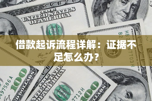 武汉借款起诉流程详解：证据不足怎么办？