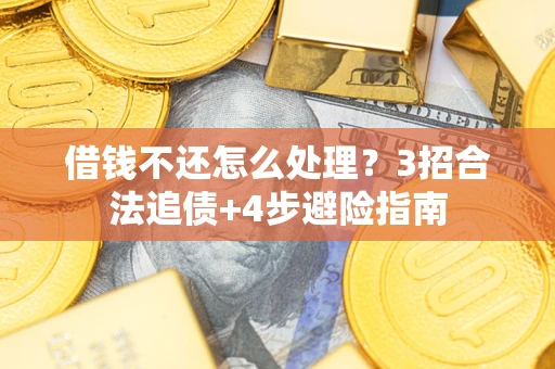 武汉借钱不还怎么处理？3招合法追债+4步避险指南