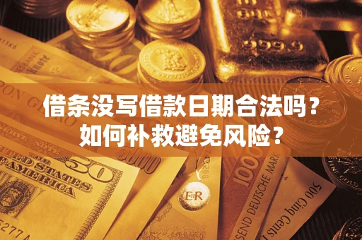 武汉借条没写借款日期合法吗？如何补救避免风险？