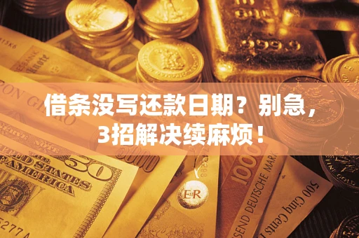 武汉借条没写还款日期？别急，3招解决续麻烦！