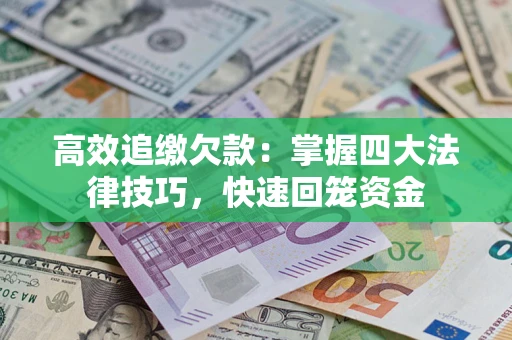 武汉高效追缴欠款：掌握四大法律技巧，快速回笼资金