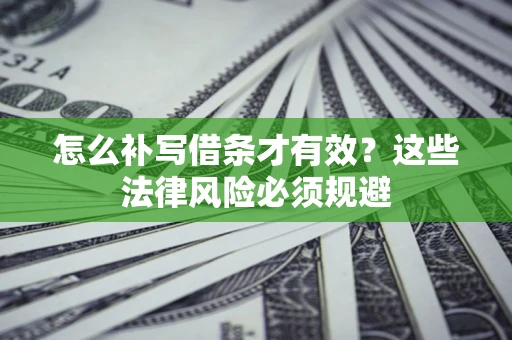 武汉怎么补写借条才有效？这些法律风险必须规避