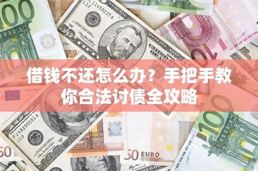 武汉借钱不还怎么办？手把手教你合法讨债全攻略