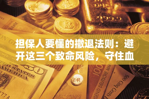 武汉担保人要懂的撤退法则：避开这三个致命风险，守住血汗钱