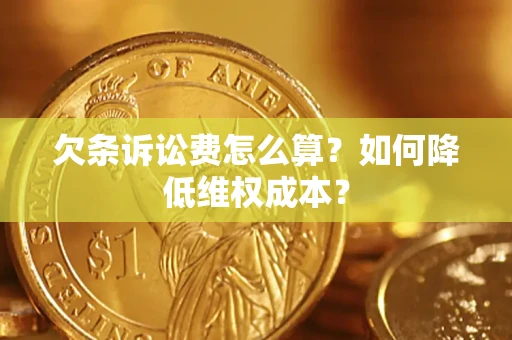 武汉欠条诉讼费怎么算？如何降低维权成本？