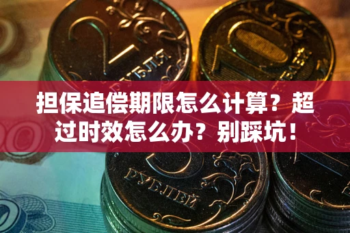 武汉担保追偿期限怎么计算？超过时效怎么办？别踩坑！