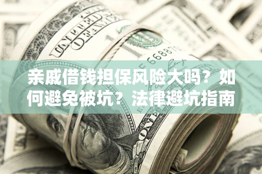 武汉亲戚借钱担保风险大吗？如何避免被坑？法律避坑指南