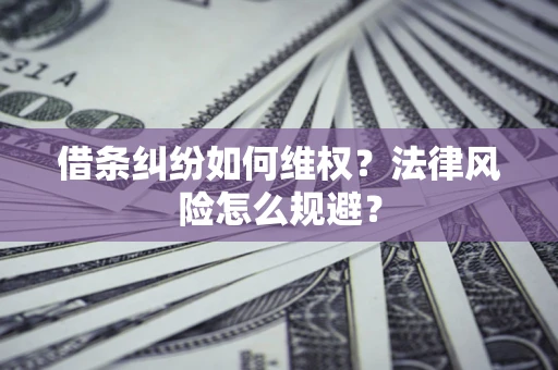武汉借条纠纷如何维权？法律风险怎么规避？