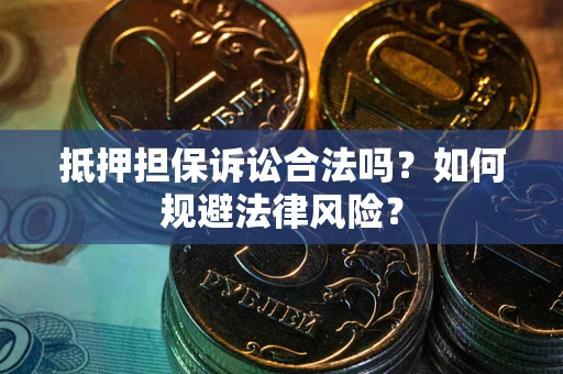 武汉抵押担保诉讼合法吗？如何规避法律风险？